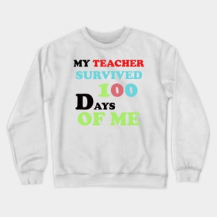 my teacher survived 100 days of me Crewneck Sweatshirt